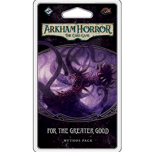 Arkham Horror LCG - For the Greater Good Mythos Pack